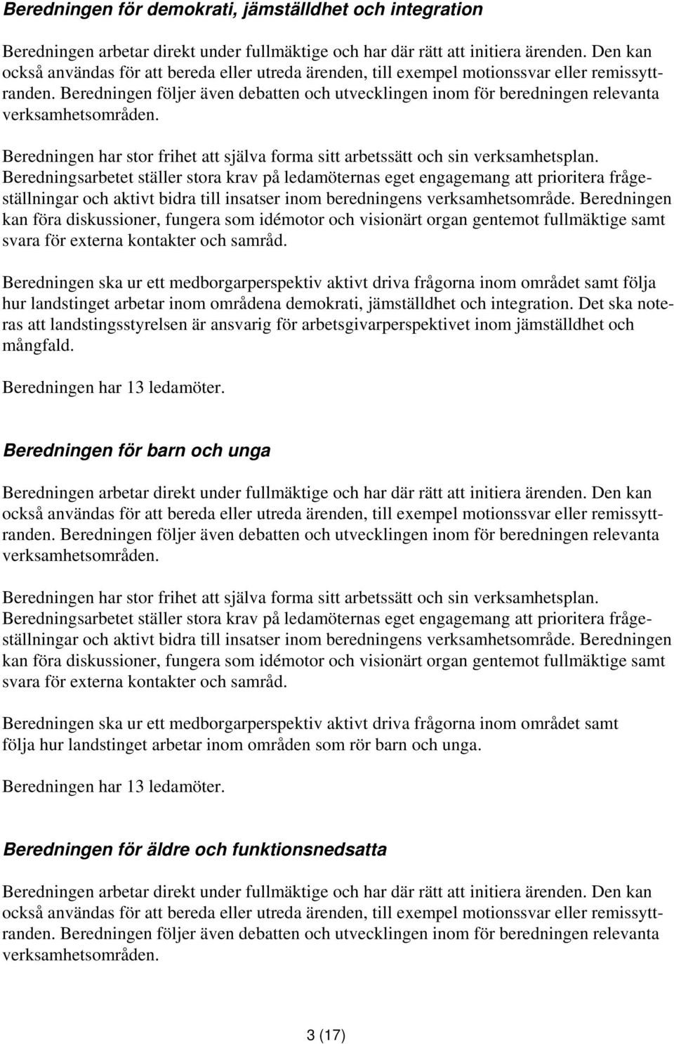 Beredningen följer även debatten och utvecklingen inom för beredningen relevanta verksamhetsområden. Beredningen har stor frihet att själva forma sitt arbetssätt och sin verksamhetsplan.