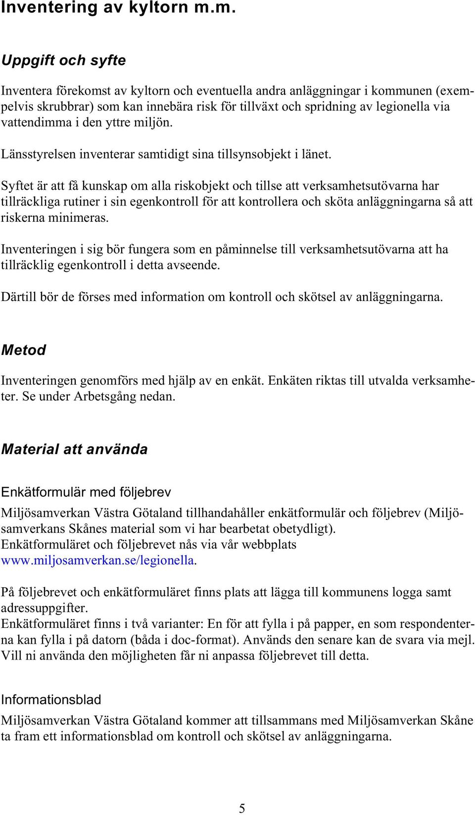 i den yttre miljön. Länsstyrelsen inventerar samtidigt sina tillsynsobjekt i länet.