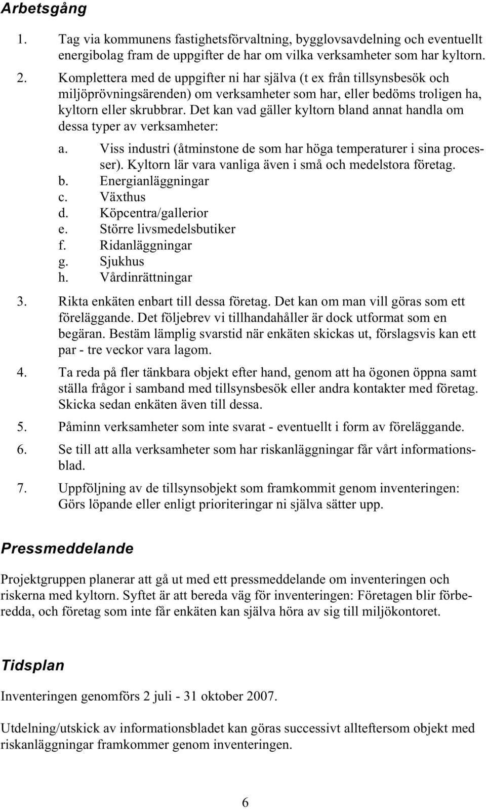 Det kan vad gäller kyltorn bland annat handla om dessa typer av verksamheter: a. Viss industri (åtminstone de som har höga temperaturer i sina processer).