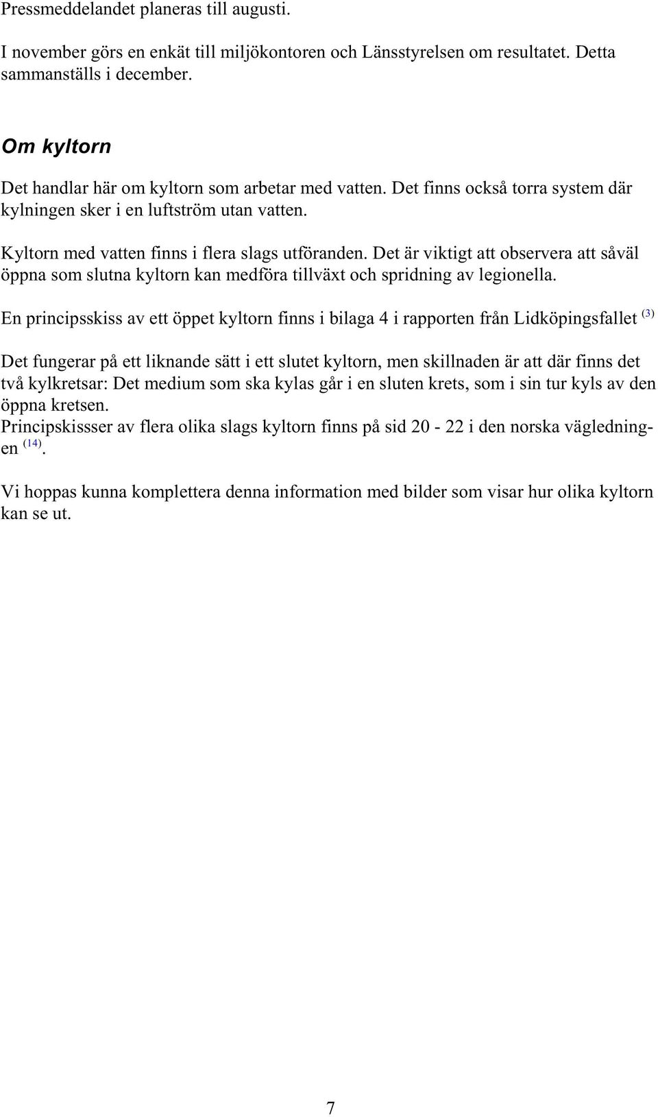 Det är viktigt att observera att såväl öppna som slutna kyltorn kan medföra tillväxt och spridning av legionella.