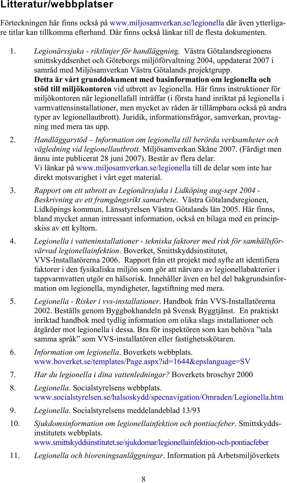 Detta är vårt grunddokument med basinformation om legionella och stöd till miljökontoren vid utbrott av legionella.