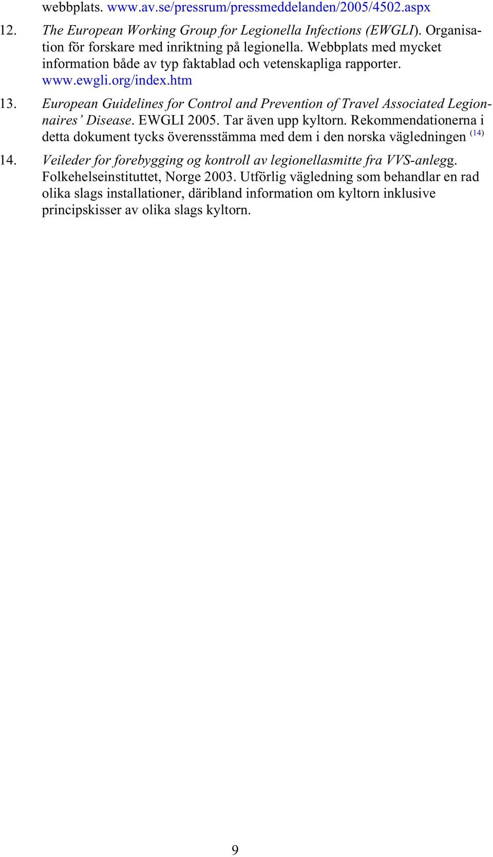 European Guidelines for Control and Prevention of Travel Associated Legionnaires Disease. EWGLI 2005. Tar även upp kyltorn.