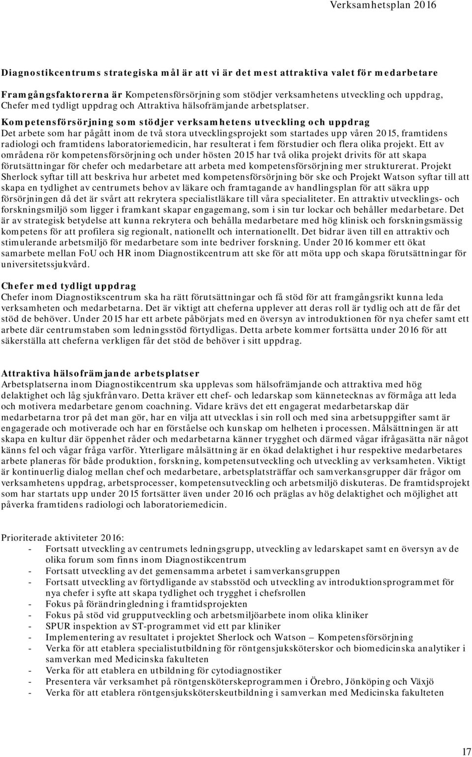 Kompetensförsörjning som stödjer verksamhetens utveckling och uppdrag Det arbete som har pågått inom de två stora utvecklingsprojekt som startades upp våren 2015, framtidens radiologi och framtidens