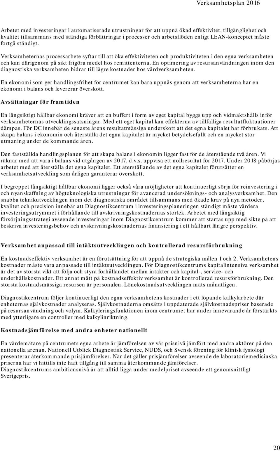 Verksamheternas processarbete syftar till att öka effektiviteten och produktiviteten i den egna verksamheten och kan därigenom på sikt frigöra medel hos remittenterna.