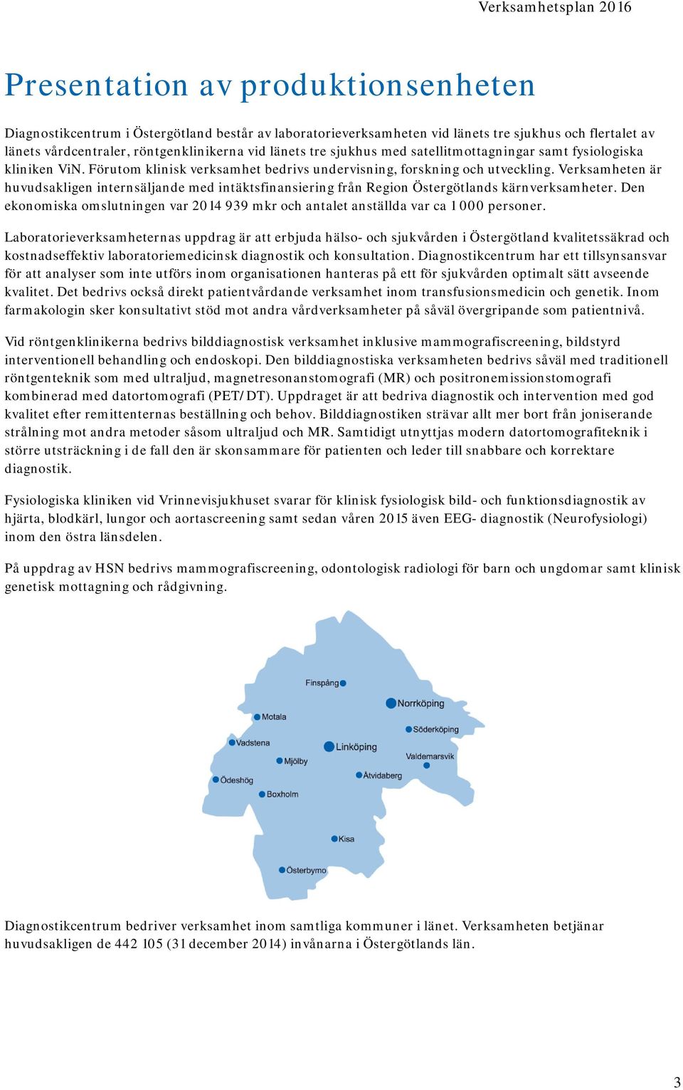 Verksamheten är huvudsakligen internsäljande med intäktsfinansiering från Region Östergötlands kärnverksamheter.