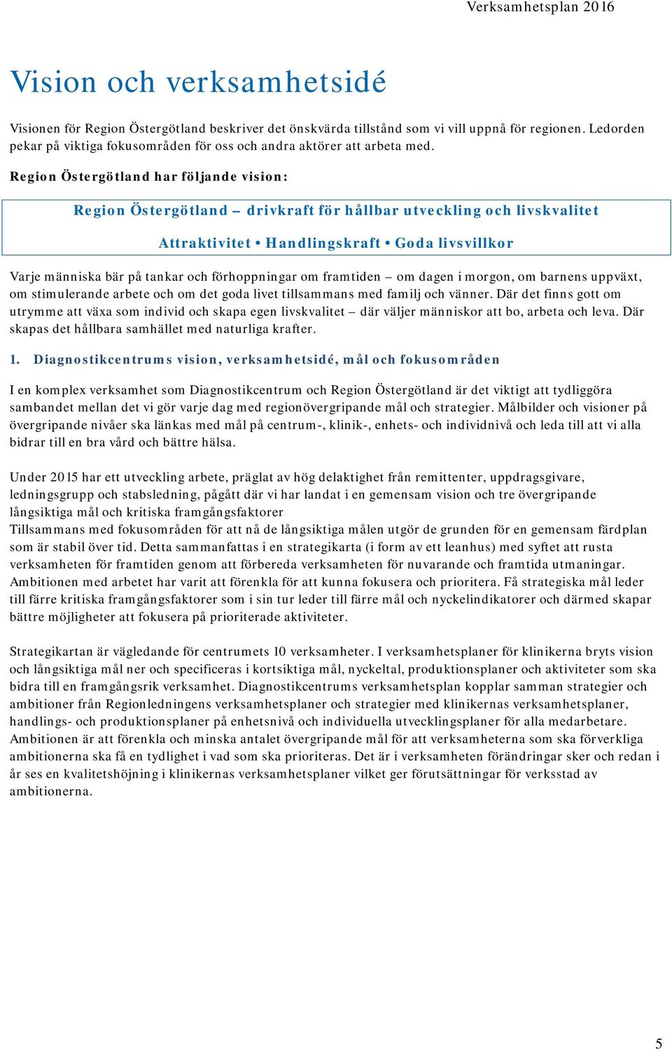 Region Östergötland har följande vision: Region Östergötland drivkraft för hållbar utveckling och livskvalitet Attraktivitet Handlingskraft Goda livsvillkor Varje människa bär på tankar och