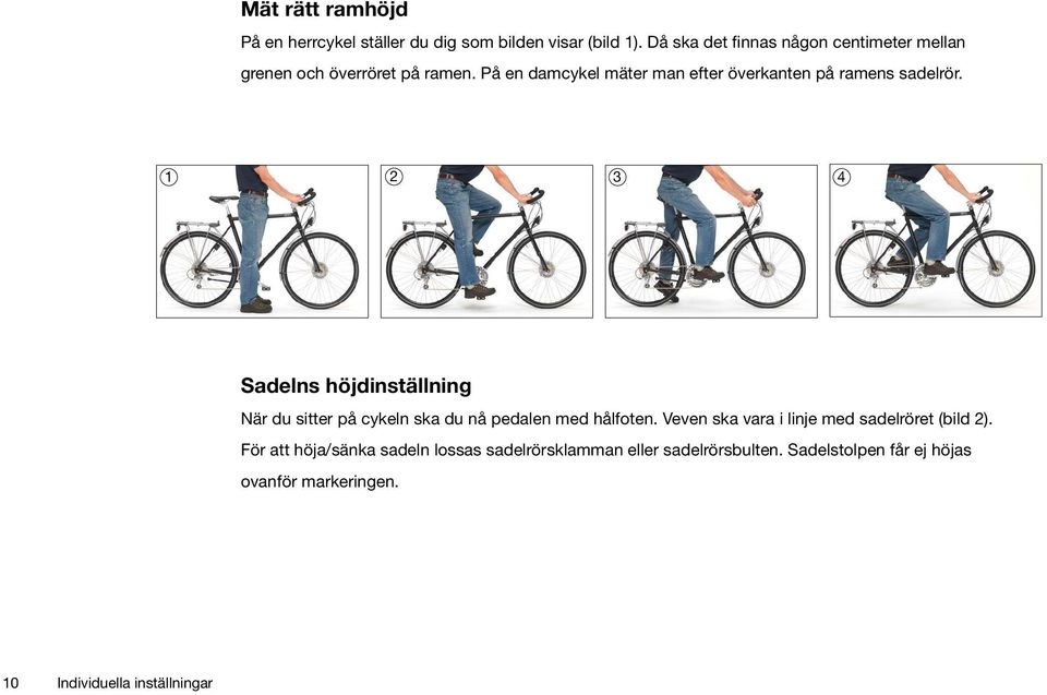 På en damcykel mäter man efter överkanten på ramens sadelrör.