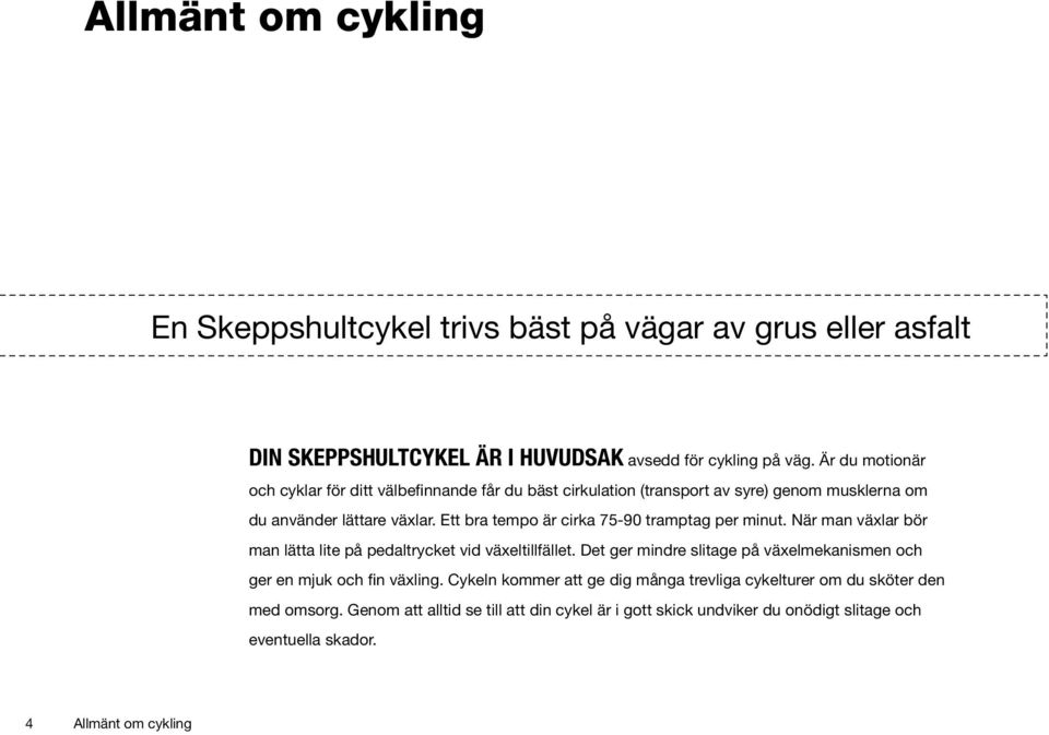 Ett bra tempo är cirka 75-90 tramptag per minut. När man växlar bör man lätta lite på pedaltrycket vid växeltillfället.