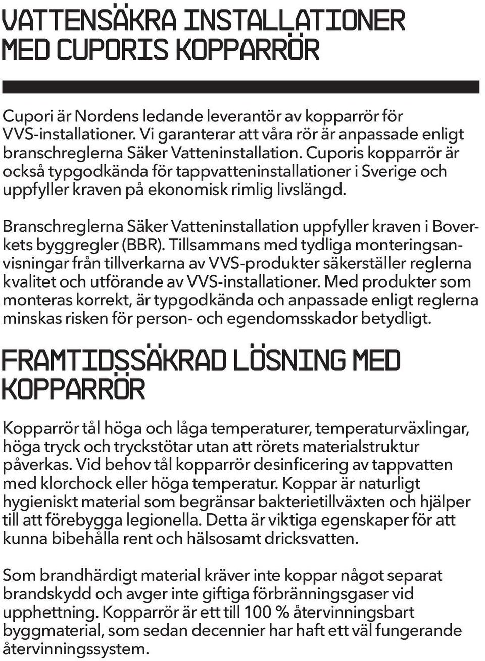 Cuporis kopparrör är också typgodkända för tappvatteninstallationer i Sverige och uppfyller kraven på ekonomisk rimlig livslängd.