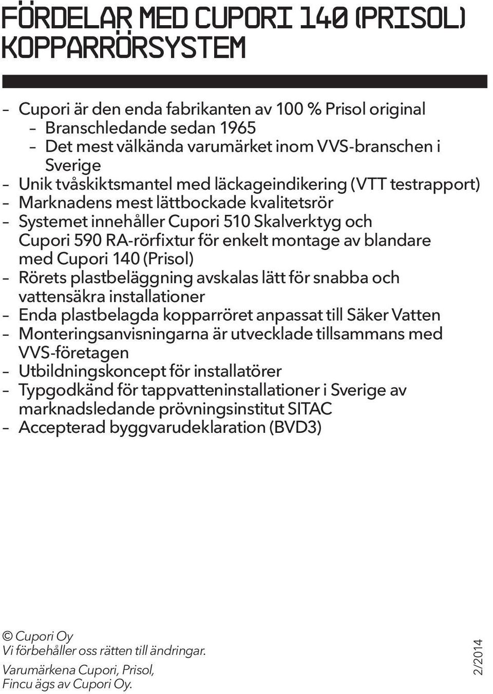 med Cupori 140 (Prisol) Rörets plastbeläggning avskalas lätt för snabba och vattensäkra installationer Enda plastbelagda kopparröret anpassat till Säker Vatten Monteringsanvisningarna är utvecklade