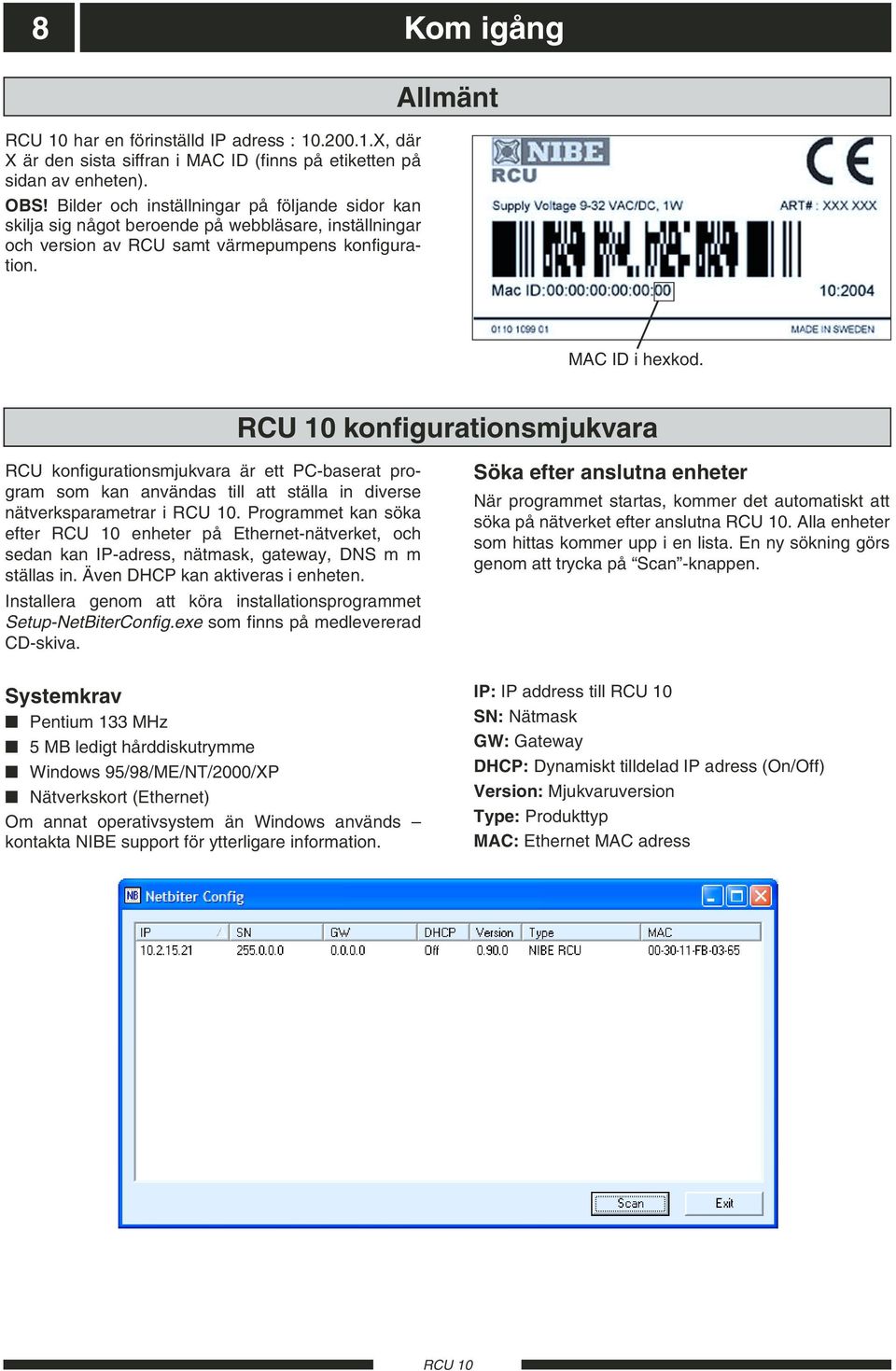 konfigurationsmjukvara RCU konfigurationsmjukvara är ett PC-baserat program som kan användas till att ställa in diverse nätverksparametrar i.