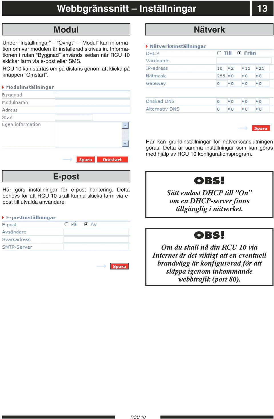 Här kan grundinställningar för nätverksanslutningen göras. Detta är samma inställningar som kan göras med hjälp av konfigurationsprogram. E-post Här görs inställningar för e-post hantering.