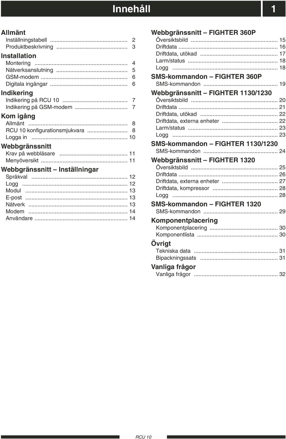 .. 12 Logg... 12 Modul... 13 E-post... 13 Nätverk... 13 Modem... 14 Användare... 14 Webbgränssnitt FIGHTER 360P Översiktsbild... 15 Driftdata... 16 Driftdata, utökad... 17 Larm/status... 18 Logg.