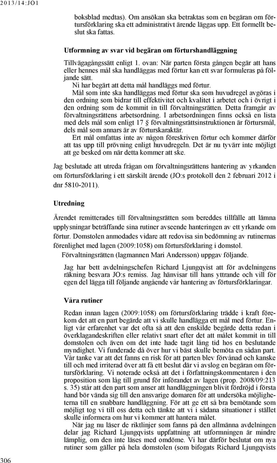 ovan: När parten första gången begär att hans eller hennes mål ska handläggas med förtur kan ett svar formuleras på följande sätt. Ni har begärt att detta mål handläggs med förtur.