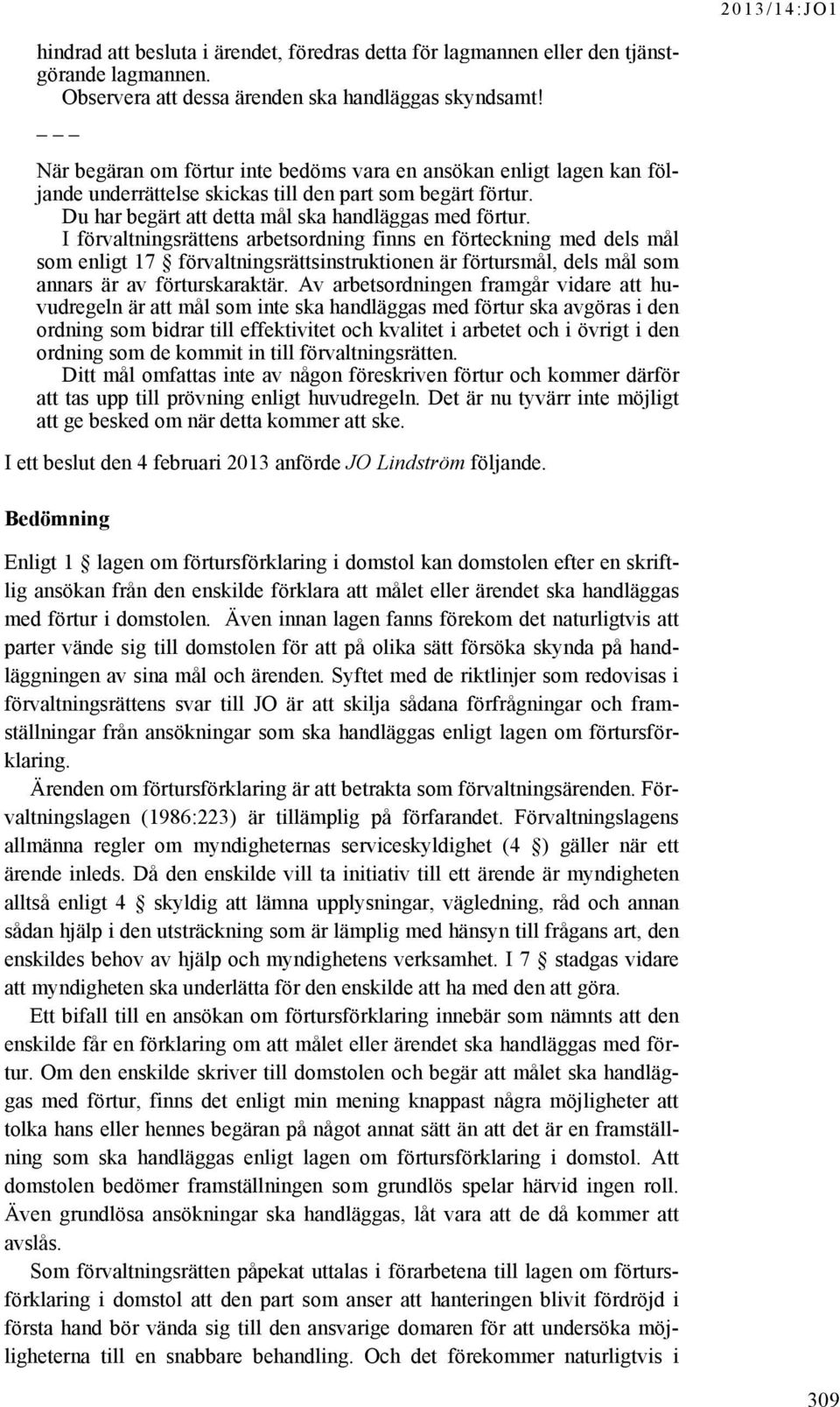 I förvaltningsrättens arbetsordning finns en förteckning med dels mål som enligt 17 förvaltningsrättsinstruktionen är förtursmål, dels mål som annars är av förturskaraktär.