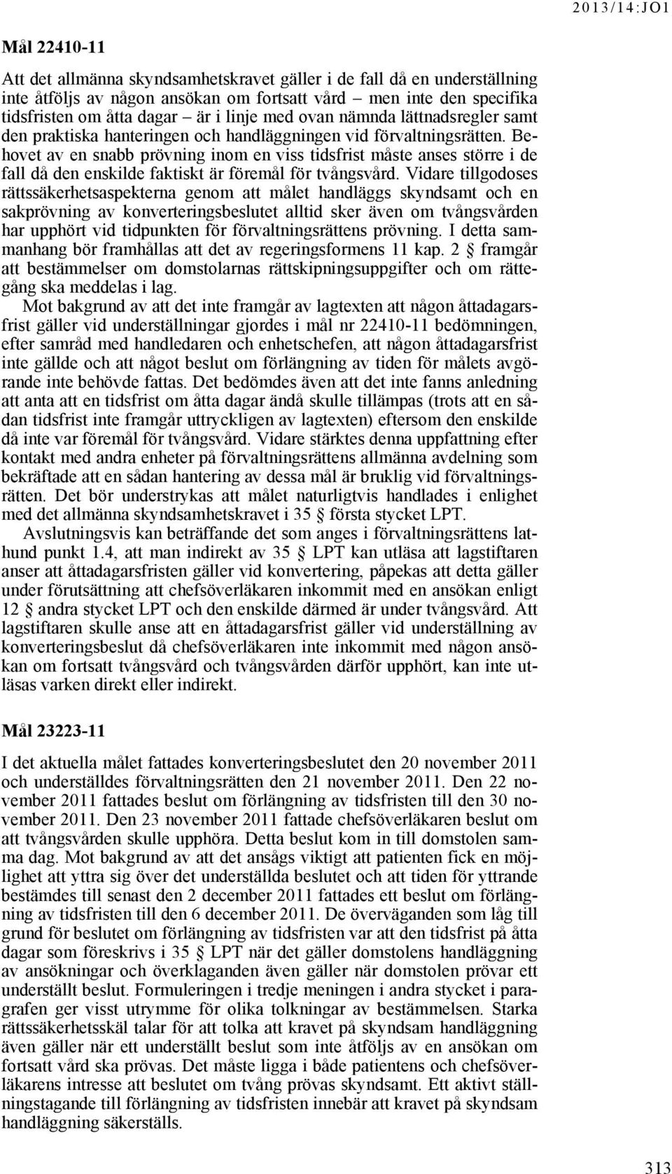 Behovet av en snabb prövning inom en viss tidsfrist måste anses större i de fall då den enskilde faktiskt är föremål för tvångsvård.