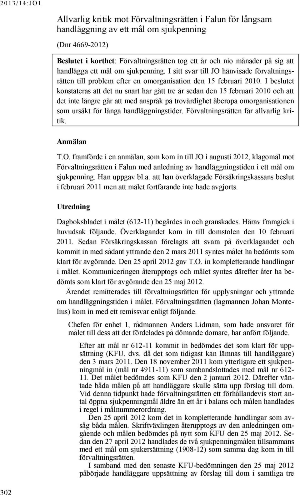 I beslutet konstateras att det nu snart har gått tre år sedan den 15 februari 2010 och att det inte längre går att med anspråk på trovärdighet åberopa omorganisationen som ursäkt för långa