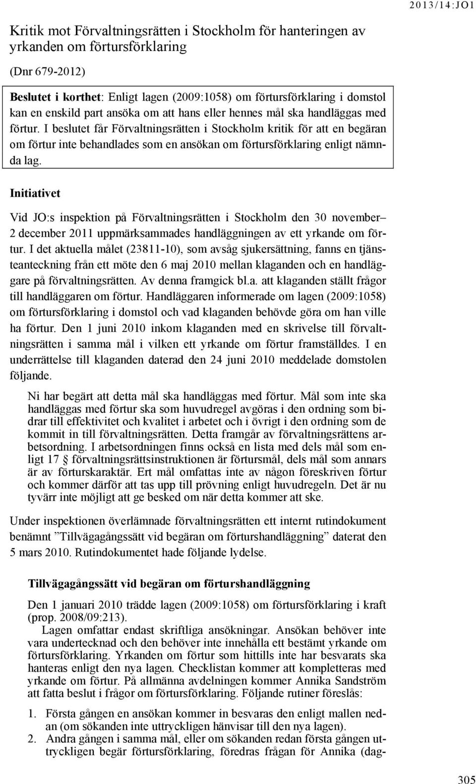 I beslutet får Förvaltningsrätten i Stockholm kritik för att en begäran om förtur inte behandlades som en ansökan om förtursförklaring enligt nämnda lag.