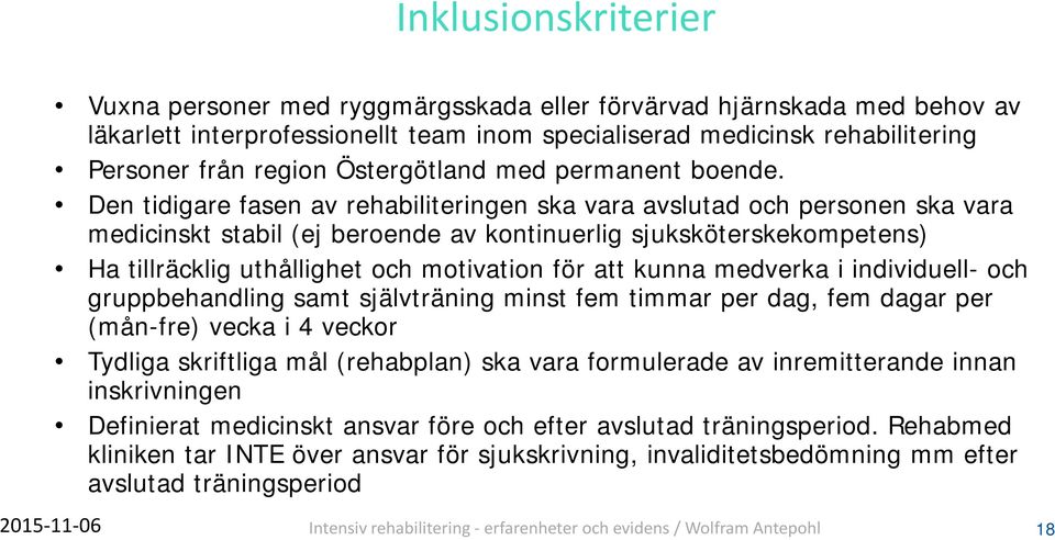 Den tidigare fasen av rehabiliteringen ska vara avslutad och personen ska vara medicinskt stabil (ej beroende av kontinuerlig sjuksköterskekompetens) Ha tillräcklig uthållighet och motivation för att