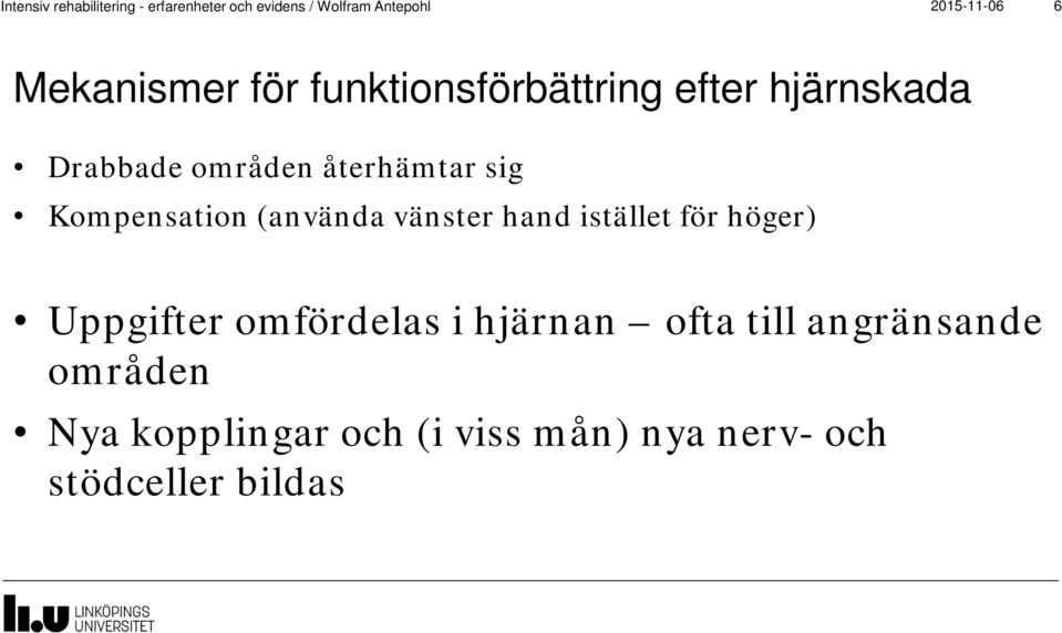 Kompensation (använda vänster hand istället för höger) Uppgifter omfördelas i hjärnan