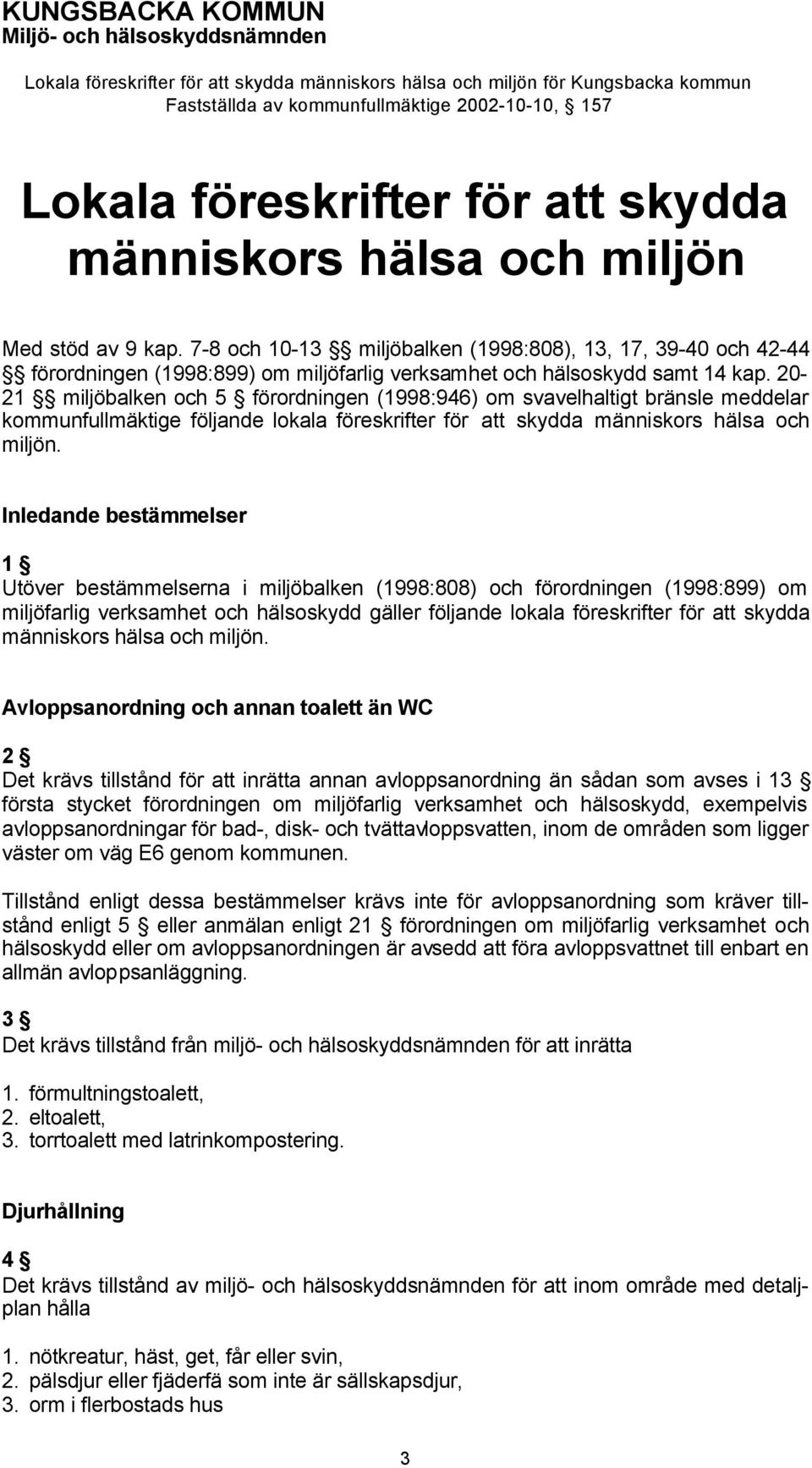 20-21 miljöbalken och 5 förordningen (1998:946) om svavelhaltigt bränsle meddelar kommunfullmäktige följande lokala föreskrifter för att skydda människors hälsa och miljön.