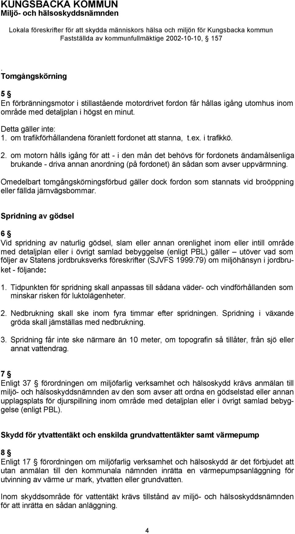 om motorn hålls igång för att - i den mån det behövs för fordonets ändamålsenliga brukande - driva annan anordning (på fordonet) än sådan som avser uppvärmning.