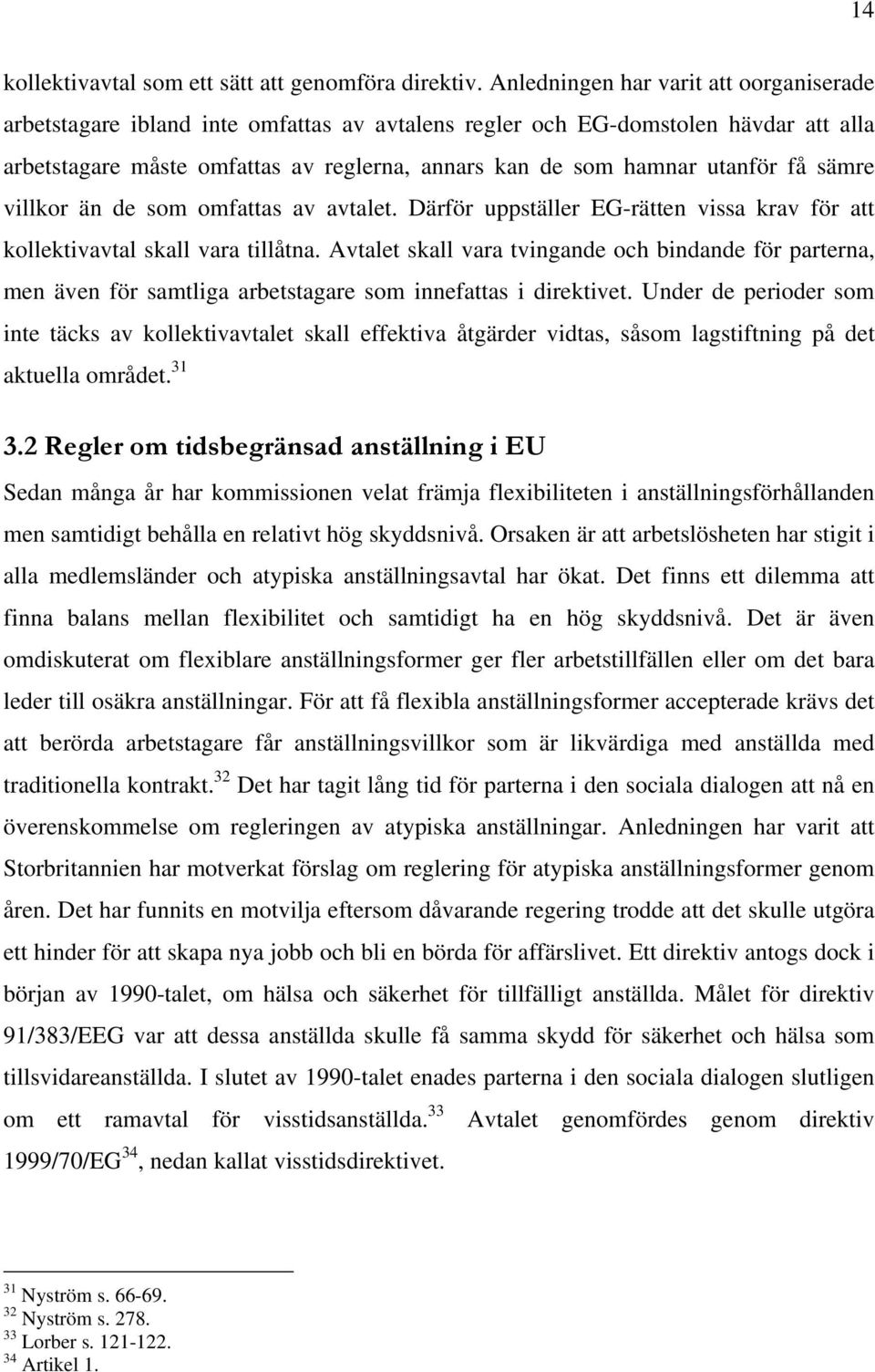 få sämre villkor än de som omfattas av avtalet. Därför uppställer EG-rätten vissa krav för att kollektivavtal skall vara tillåtna.