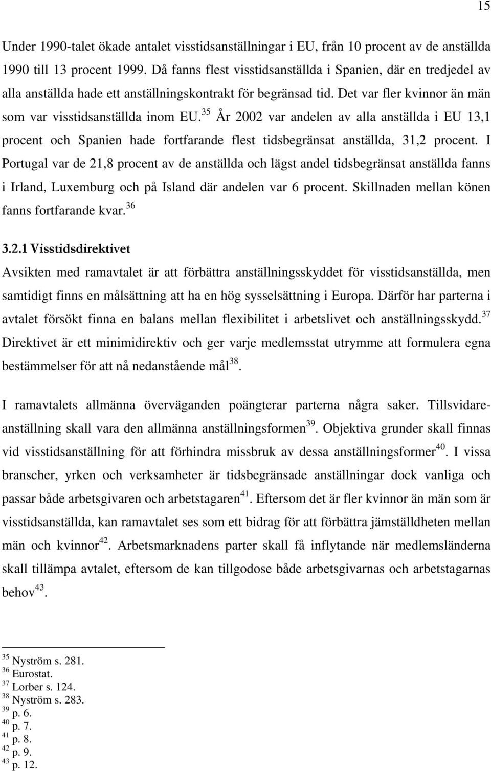 35 År 2002 var andelen av alla anställda i EU 13,1 procent och Spanien hade fortfarande flest tidsbegränsat anställda, 31,2 procent.