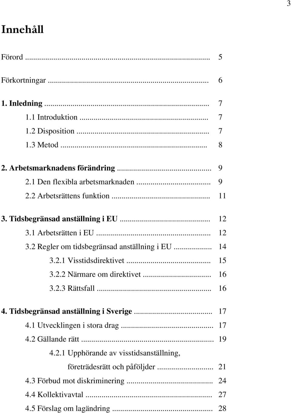 .. 14 3.2.1 Visstidsdirektivet... 15 3.2.2 Närmare om direktivet... 16 3.2.3 Rättsfall... 16 4. Tidsbegränsad anställning i Sverige... 17 4.1 Utvecklingen i stora drag... 17 4.2 Gällande rätt.