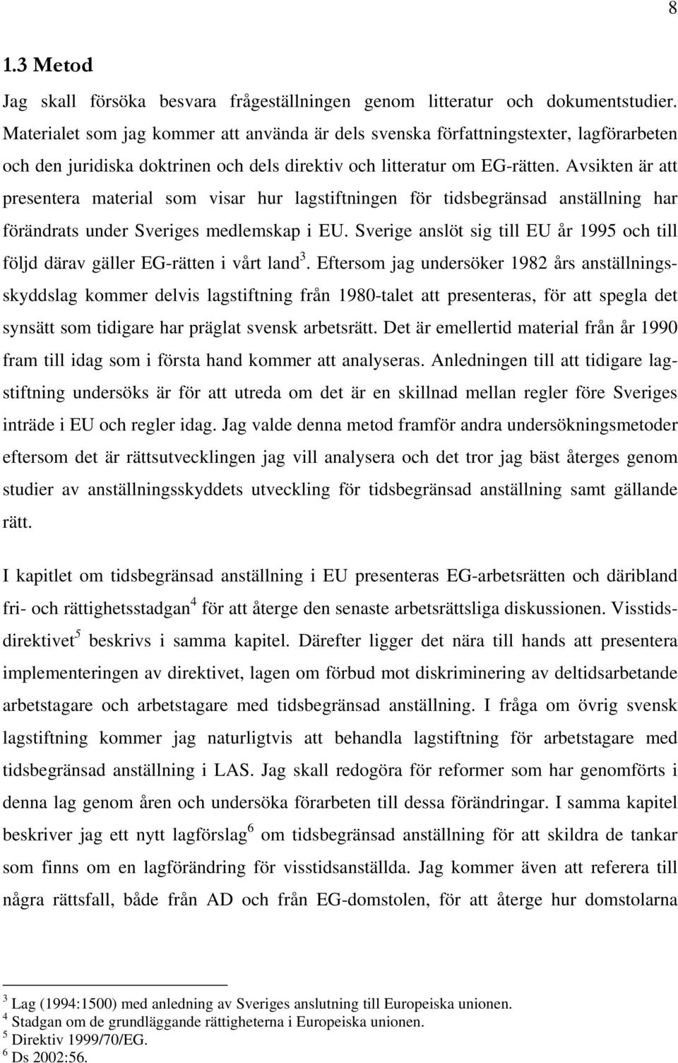 Avsikten är att presentera material som visar hur lagstiftningen för tidsbegränsad anställning har förändrats under Sveriges medlemskap i EU.