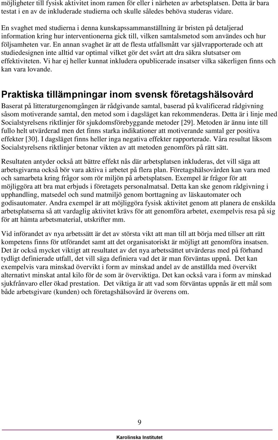 En annan svaghet är att de flesta utfallsmått var självrapporterade och att studiedesignen inte alltid var optimal vilket gör det svårt att dra säkra slutsatser om effektiviteten.