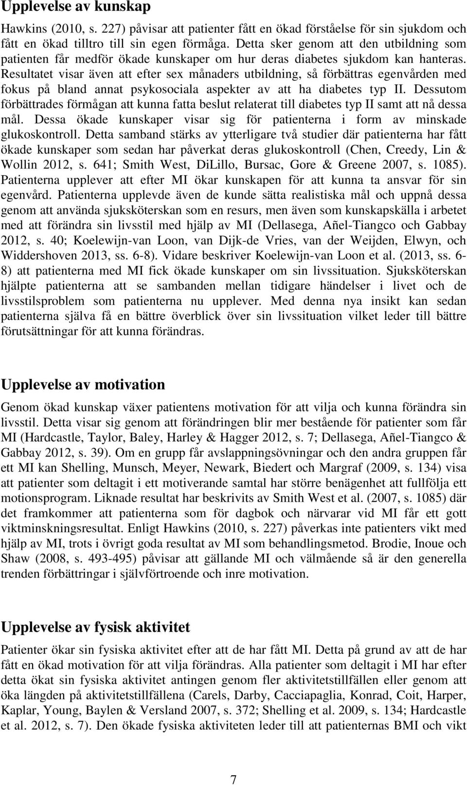 Resultatet visar även att efter sex månaders utbildning, så förbättras egenvården med fokus på bland annat psykosociala aspekter av att ha diabetes typ II.