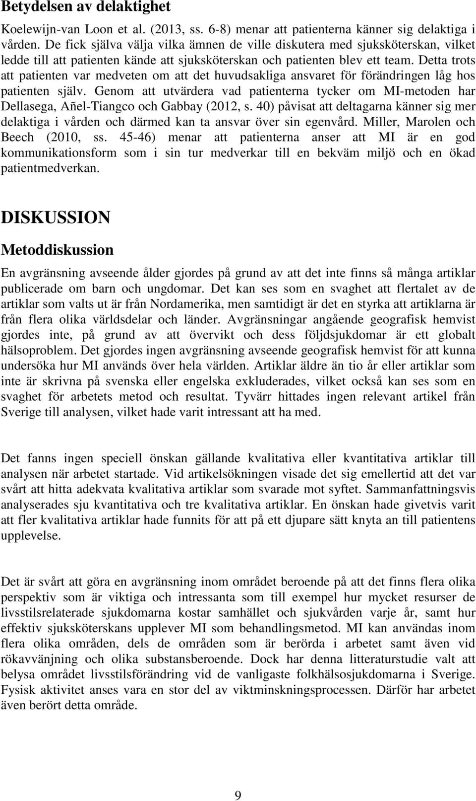 Detta trots att patienten var medveten om att det huvudsakliga ansvaret för förändringen låg hos patienten själv.