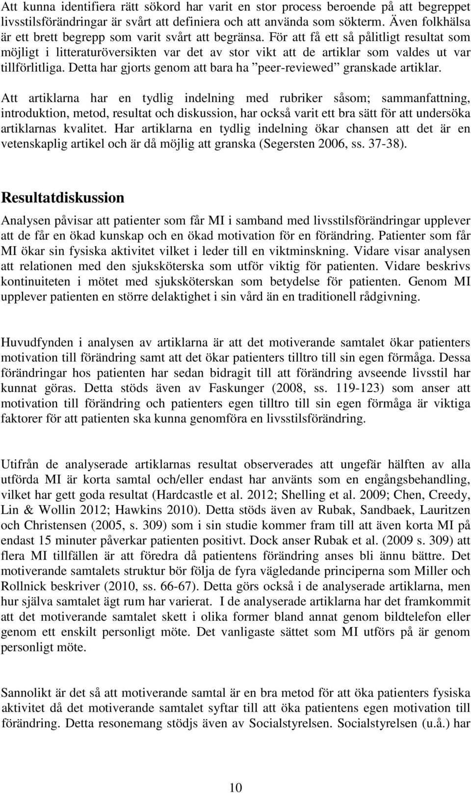 För att få ett så pålitligt resultat som möjligt i litteraturöversikten var det av stor vikt att de artiklar som valdes ut var tillförlitliga.