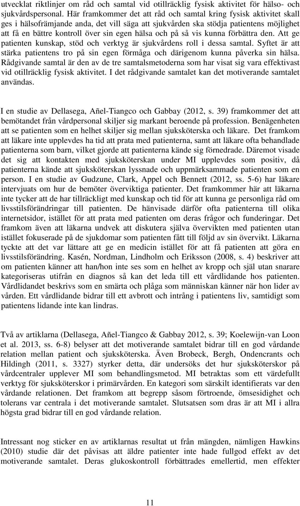 hälsa och på så vis kunna förbättra den. Att ge patienten kunskap, stöd och verktyg är sjukvårdens roll i dessa samtal.
