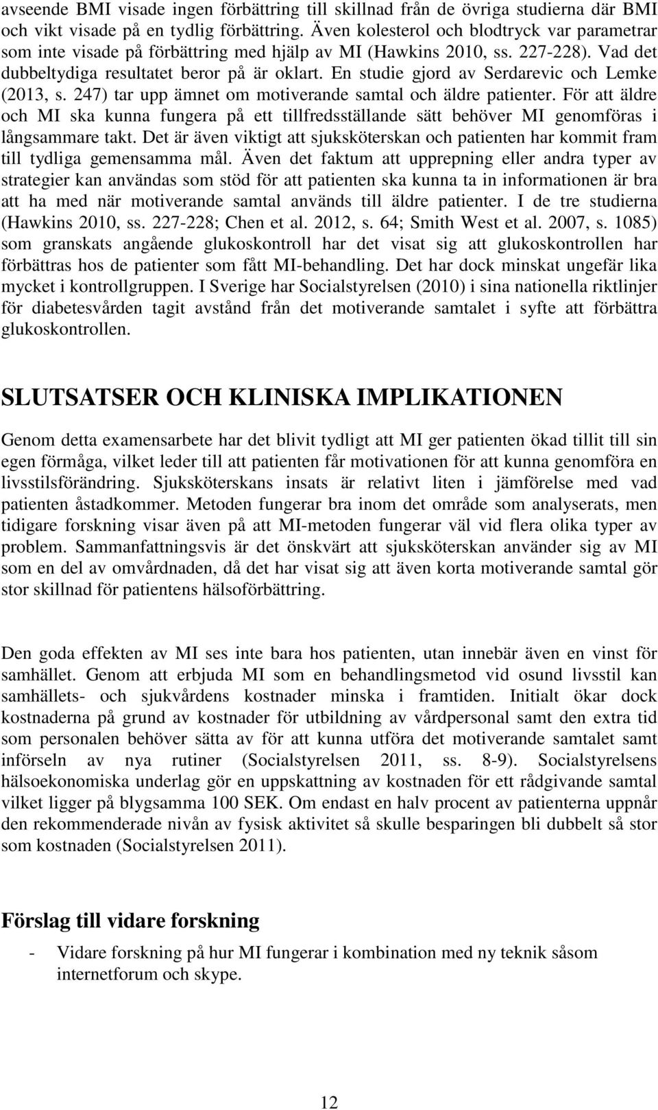 En studie gjord av Serdarevic och Lemke (2013, s. 247) tar upp ämnet om motiverande samtal och äldre patienter.