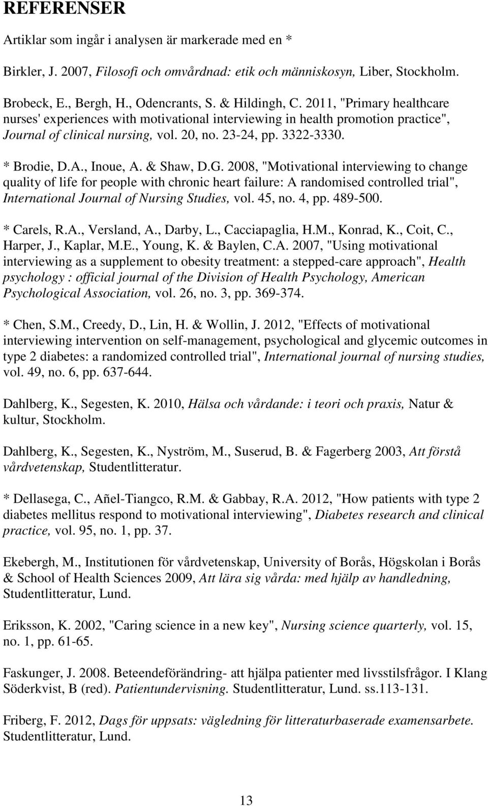 & Shaw, D.G. 2008, "Motivational interviewing to change quality of life for people with chronic heart failure: A randomised controlled trial", International Journal of Nursing Studies, vol. 45, no.