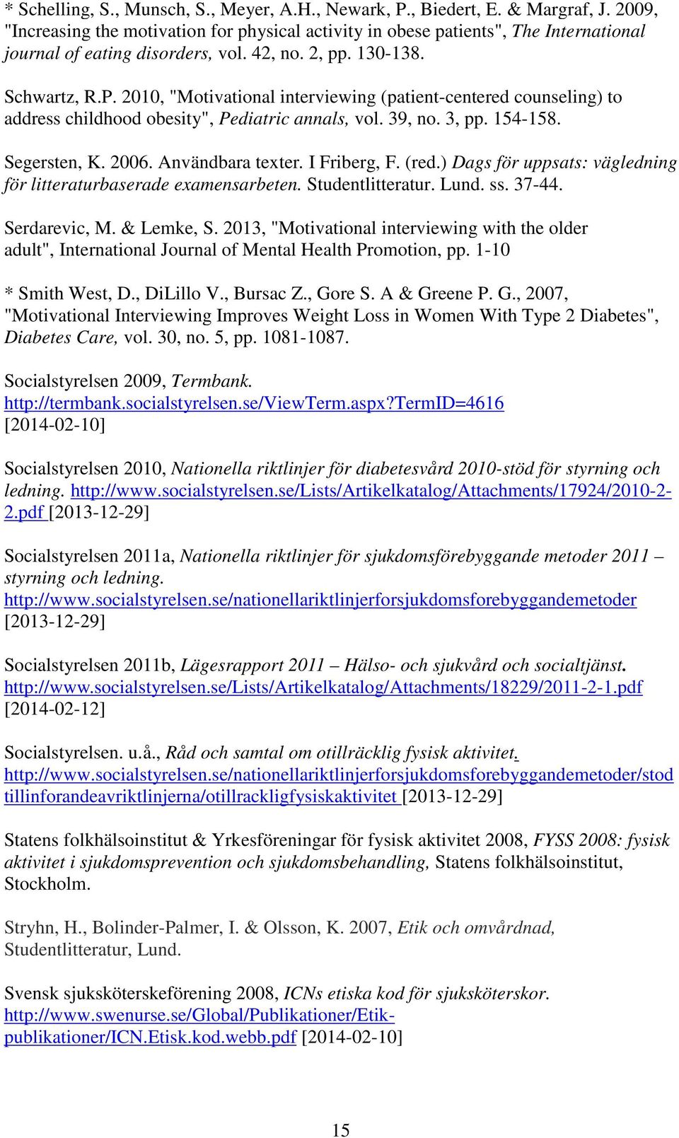 2010, "Motivational interviewing (patient-centered counseling) to address childhood obesity", Pediatric annals, vol. 39, no. 3, pp. 154-158. Segersten, K. 2006. Användbara texter. I Friberg, F. (red.