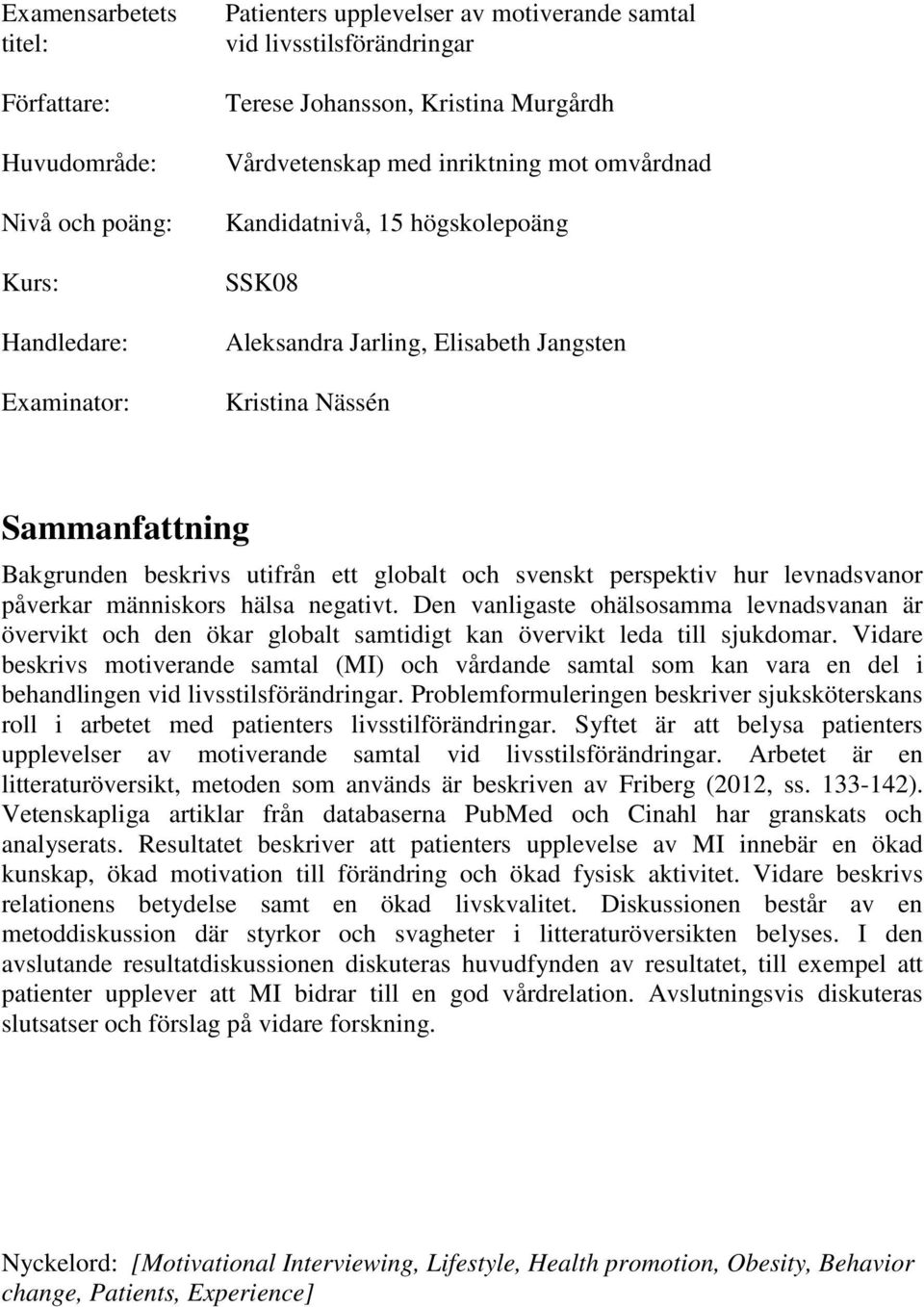 och svenskt perspektiv hur levnadsvanor påverkar människors hälsa negativt. Den vanligaste ohälsosamma levnadsvanan är övervikt och den ökar globalt samtidigt kan övervikt leda till sjukdomar.