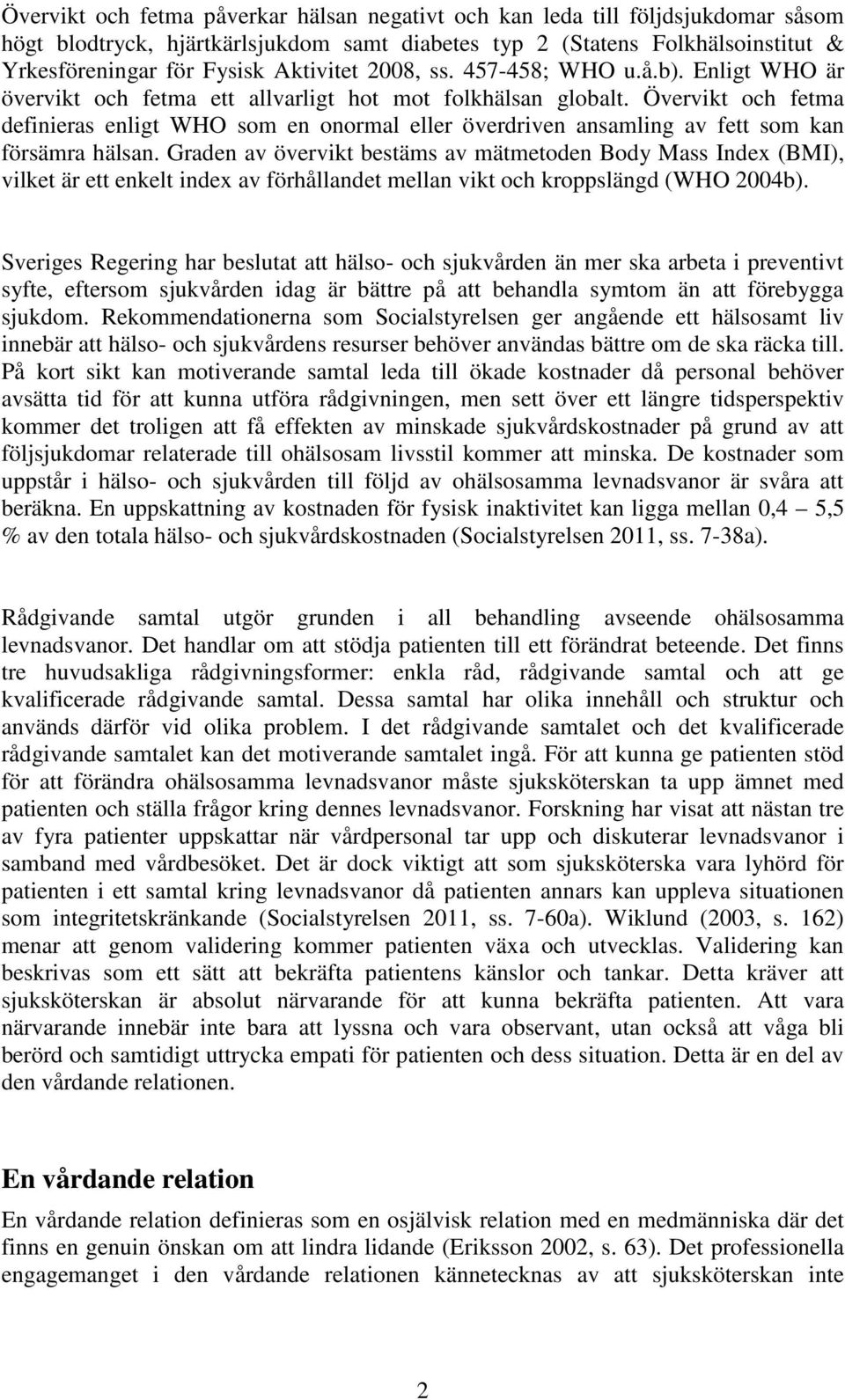 Övervikt och fetma definieras enligt WHO som en onormal eller överdriven ansamling av fett som kan försämra hälsan.