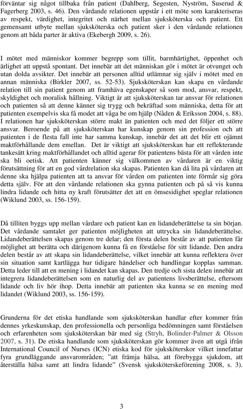 Ett gemensamt utbyte mellan sjuksköterska och patient sker i den vårdande relationen genom att båda parter är aktiva (Ekebergh 2009, s. 26).