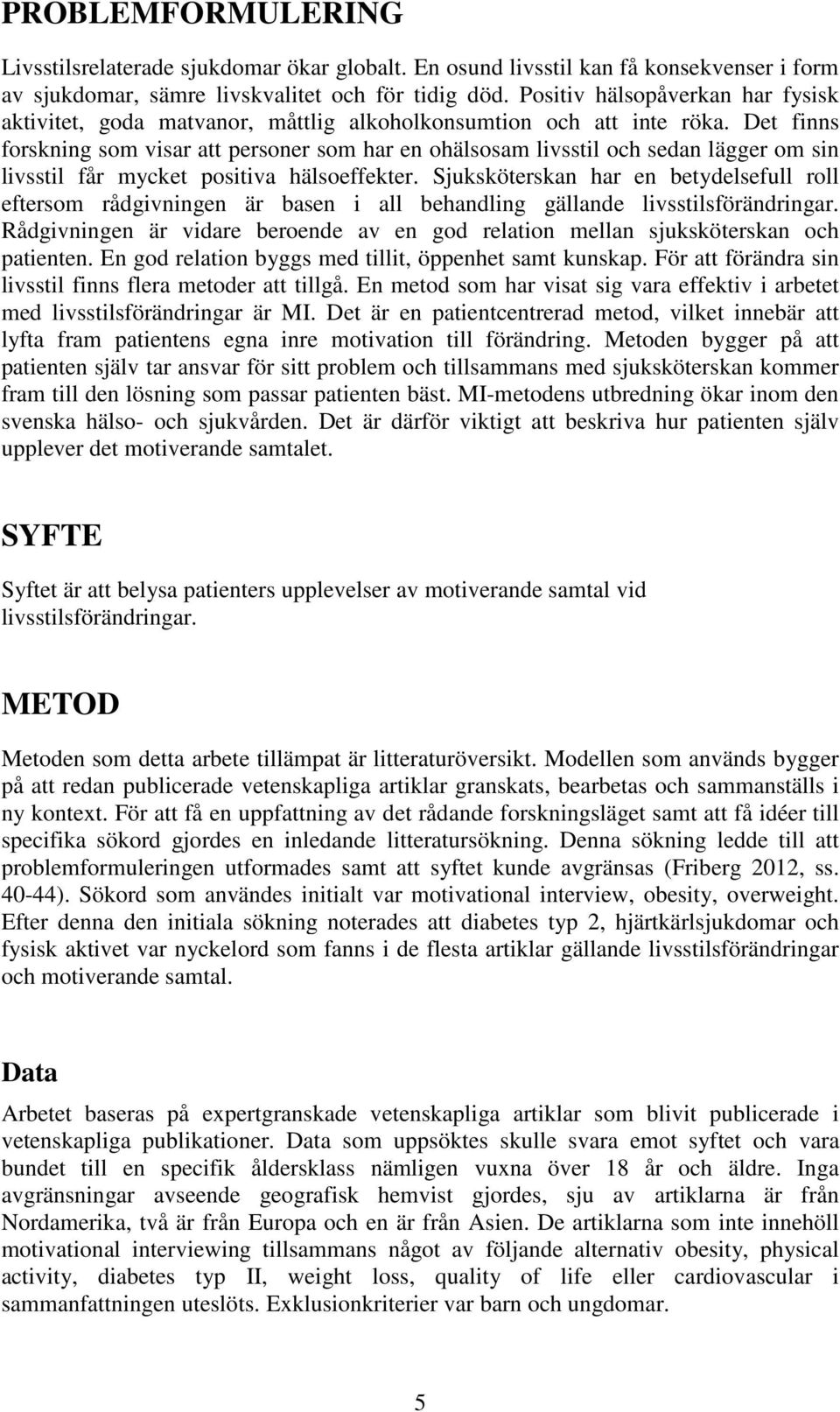 Det finns forskning som visar att personer som har en ohälsosam livsstil och sedan lägger om sin livsstil får mycket positiva hälsoeffekter.
