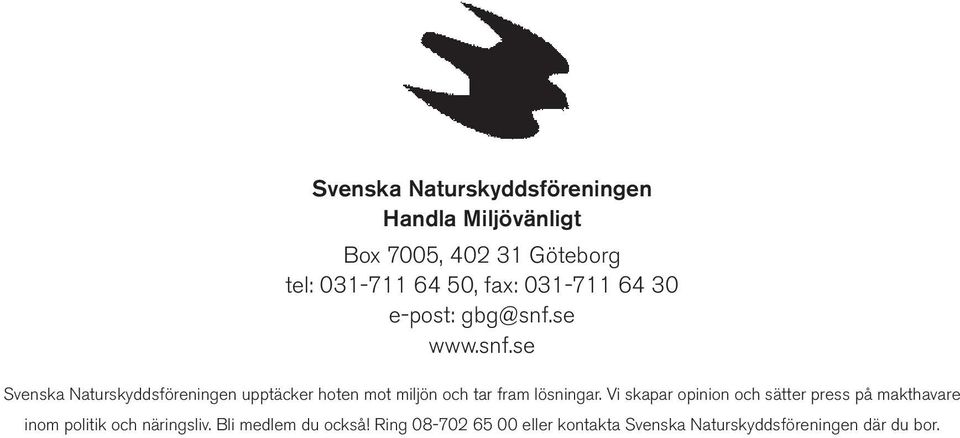 se www.snf.se Svenska Naturskydds föreningen upp täcker hoten mot miljön och tar fram lösningar.