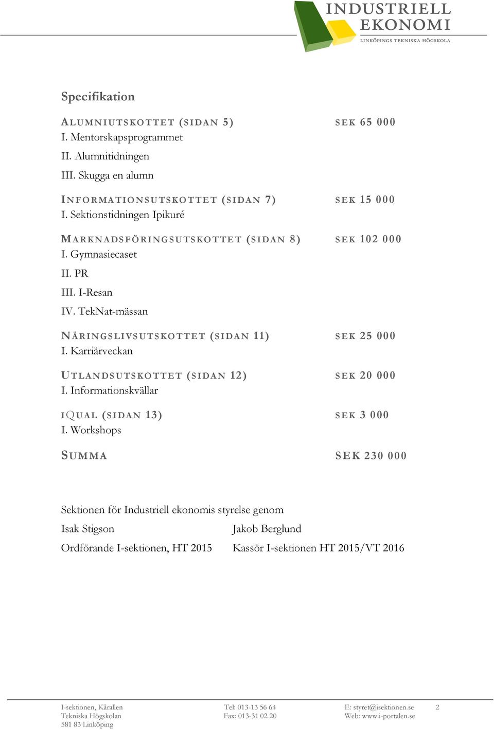 Gymnasiecaset II. PR III. I-Resan IV. TekNat-mässan N ÄRINGSLIVSUTSKOTTET ( SIDAN 11) SEK 25 000 I. Karriärveckan U TLANDSUTSKOTTET (SIDAN 12) SEK 20 000 I.