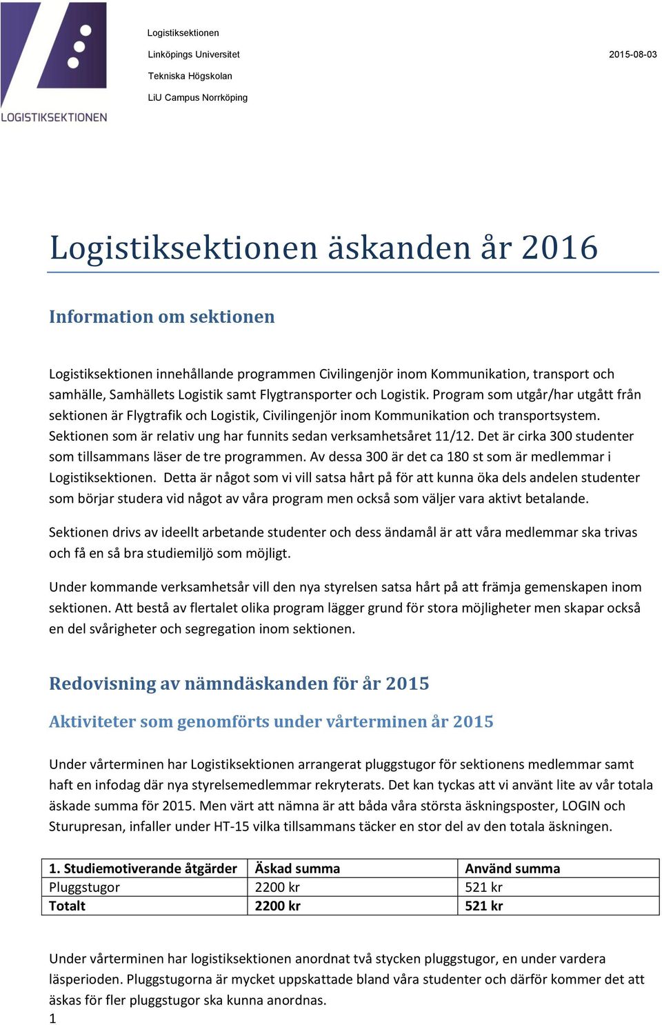 Program som utgår/har utgått från sektionen är Flygtrafik och Logistik, Civilingenjör inom Kommunikation och transportsystem. Sektionen som är relativ ung har funnits sedan verksamhetsåret 11/12.