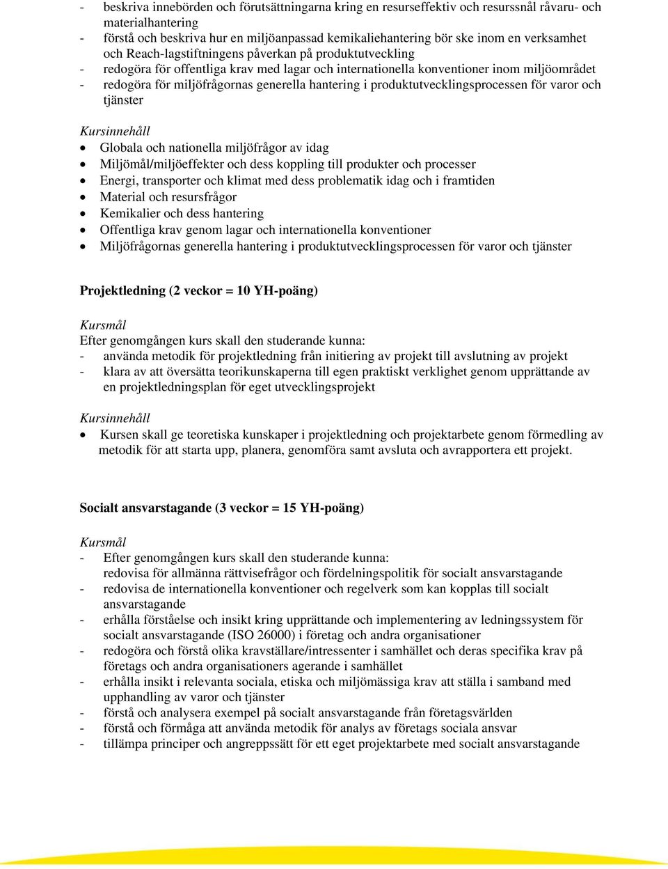 hantering i produktutvecklingsprocessen för varor och tjänster Globala och nationella miljöfrågor av idag Miljömål/miljöeffekter och dess koppling till produkter och processer Energi, transporter och