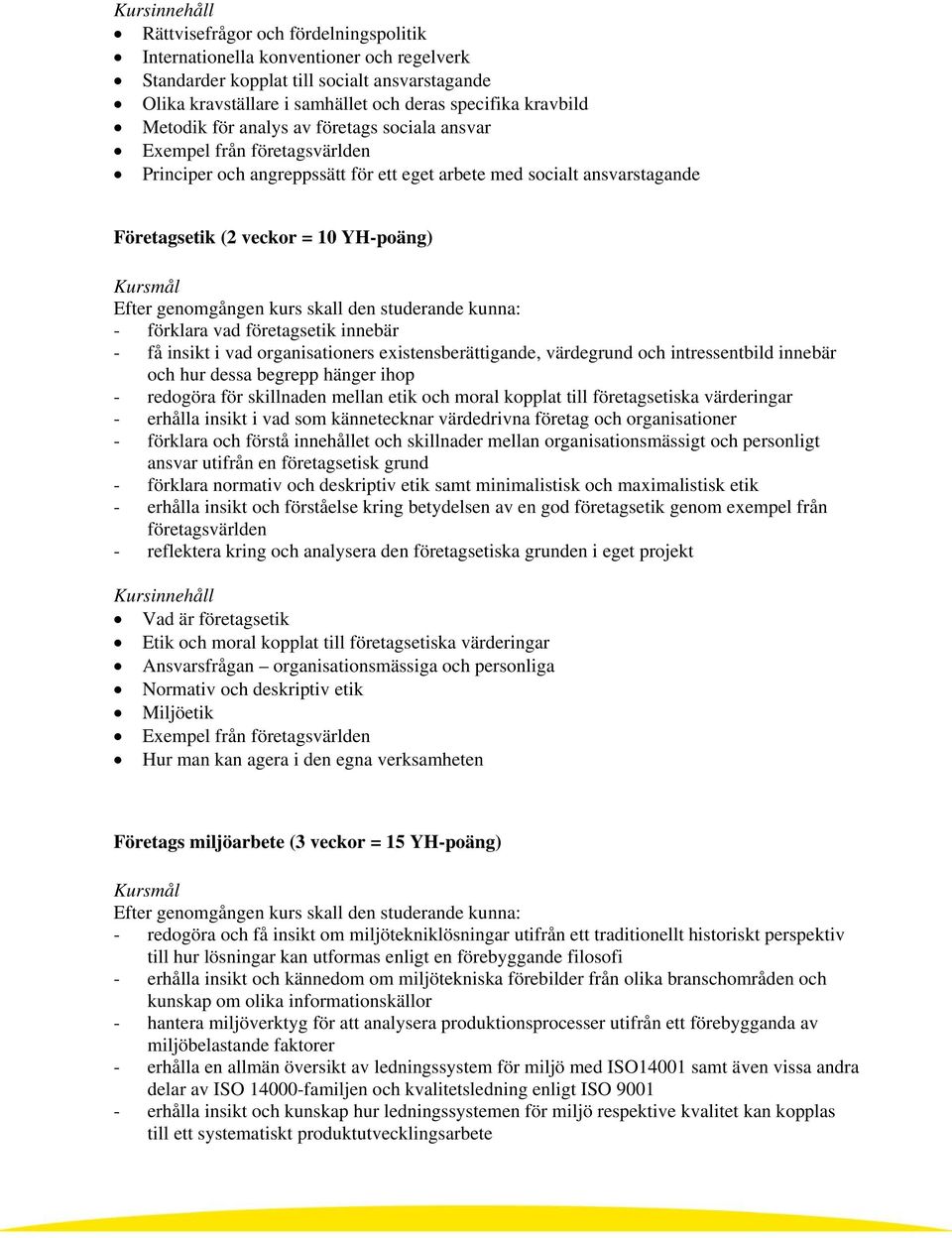 företagsetik innebär - få insikt i vad organisationers existensberättigande, värdegrund och intressentbild innebär och hur dessa begrepp hänger ihop - redogöra för skillnaden mellan etik och moral