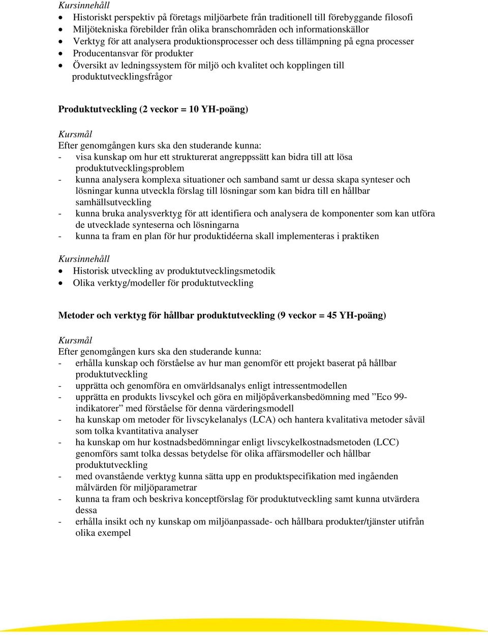 Produktutveckling (2 veckor = 10 YH-poäng) Efter genomgången kurs ska den studerande kunna: - visa kunskap om hur ett strukturerat angreppssätt kan bidra till att lösa produktutvecklingsproblem -