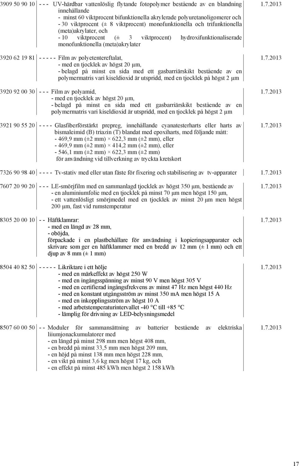 polyetentereftalat, - med en tjocklek av högst 20 µm, - belagd på minst en sida med ett gasbarriärskikt bestående av en polymermatris vari kiseldioxid är utspridd, med en tjocklek på högst 2 µm 3920