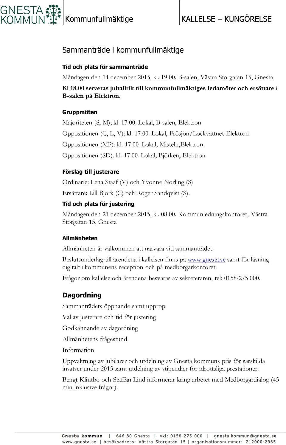 Oppositionen (MP); kl. 17.00. Lokal, Misteln,Elektron. Oppositionen (SD); kl. 17.00. Lokal, Björken, Elektron.